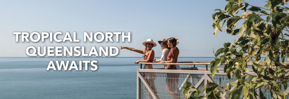 TROPICAL NORTH QUEENSLAND AWAITS!